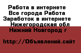 Работа в интернете - Все города Работа » Заработок в интернете   . Нижегородская обл.,Нижний Новгород г.